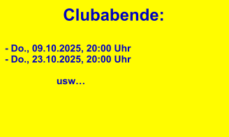Clubabende:  - Do., 09.10.2025, 20:00 Uhr - Do., 23.10.2025, 20:00 Uhr                     usw…