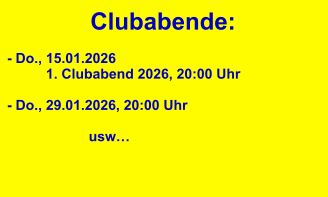 Clubabende: - Do., 15.01.2026            1. Clubabend 2026, 20:00 Uhr  - Do., 29.01.2026, 20:00 Uhr                                        usw…