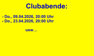 Clubabende: - Do., 09.04.2026, 20:00 Uhr - Do., 23.04.2026, 20:00 Uhr                                        usw…