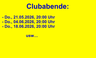 Clubabende: - Do., 21.05.2026, 20:00 Uhr - Do., 04.06.2026, 20:00 Uhr - Do., 18.06.2026, 20:00 Uhr                                        usw…