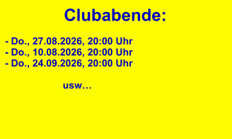 Clubabende: - Do., 27.08.2026, 20:00 Uhr - Do., 10.08.2026, 20:00 Uhr - Do., 24.09.2026, 20:00 Uhr                                        usw…