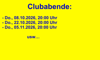 Clubabende: - Do., 08.10.2026, 20:00 Uhr - Do., 22.10.2026, 20:00 Uhr - Do., 05.11.2026, 20:00 Uhr                                        usw…